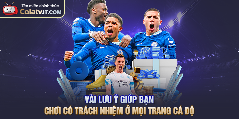 Vài lưu ý giúp bạn chơi có trách nhiệm ở mọi trang cá độ
