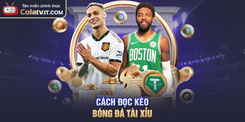 Cách đọc kèo bóng đá tài xỉu