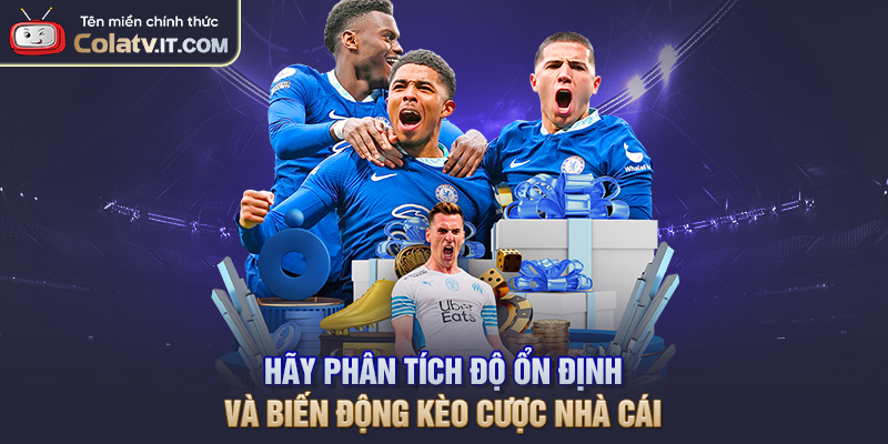 Hãy phân tích độ ổn định và biến động kèo cược nhà cái