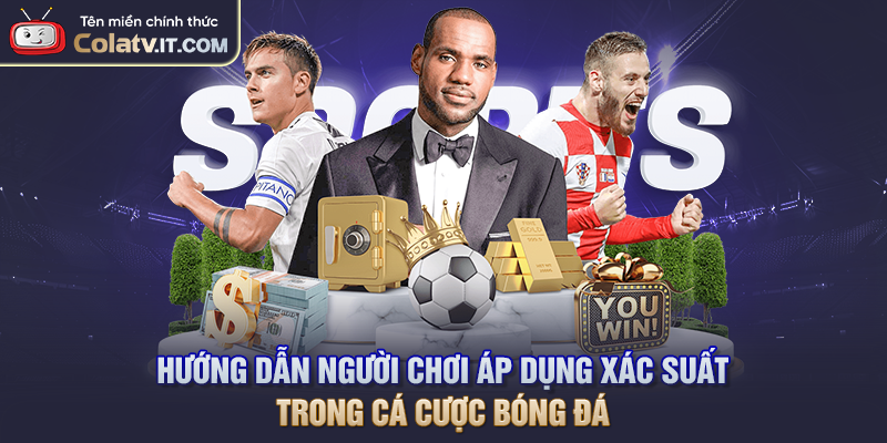 Hướng dẫn người chơi áp dụng xác suất trong cá cược bóng đá
