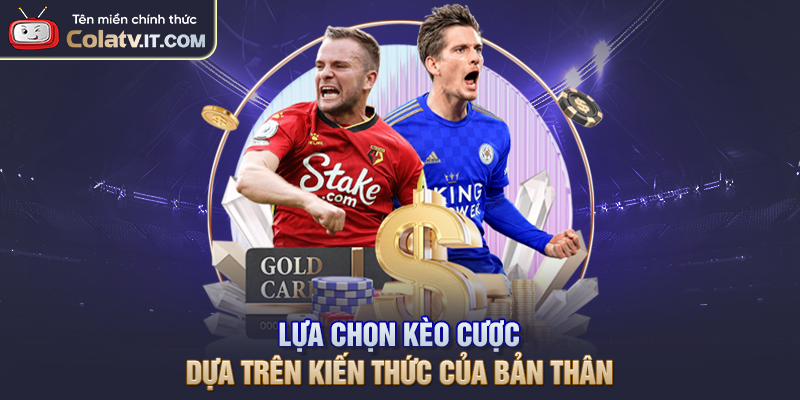 Lựa chọn kèo cược dựa trên kiến thức của bản thân
