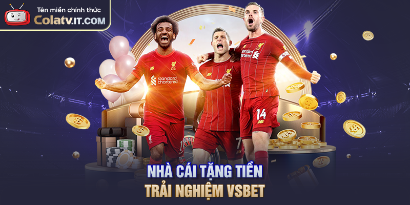 Nhà cái tặng tiền trải nghiệm VSBET