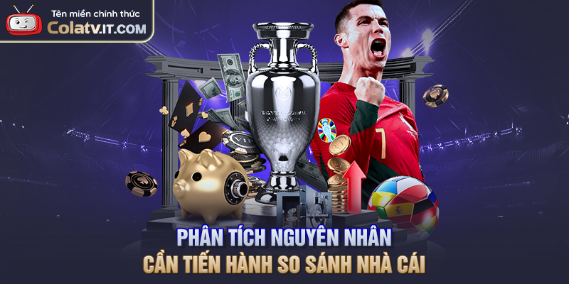 Phân tích nguyên nhân cần tiến hành so sánh nhà cái