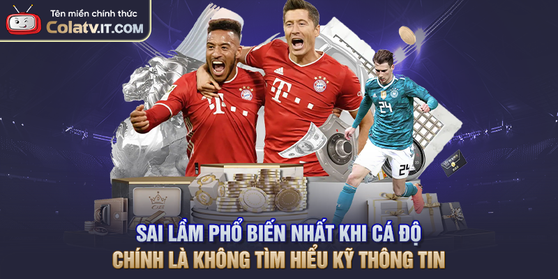 Sai lầm phổ biến nhất khi cá độ chính là không tìm hiểu kỹ thông tin